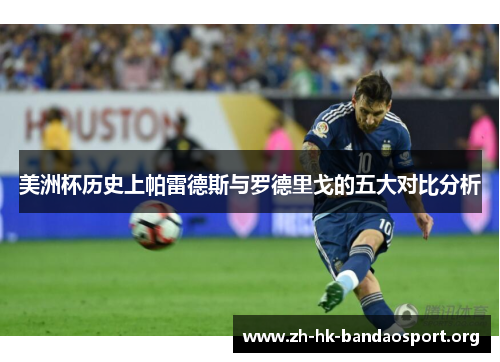 美洲杯历史上帕雷德斯与罗德里戈的五大对比分析 美洲杯历史上帕雷德斯与罗德里戈的五大对比分析