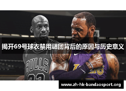 揭开69号球衣禁用谜团背后的原因与历史意义 揭开69号球衣禁用谜团背后的原因与历史意义