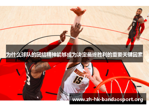 为什么球队的团结精神能够成为决定最终胜利的重要关键因素
