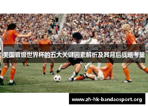 美国晋级世界杯的五大关键因素解析及其背后战略考量
